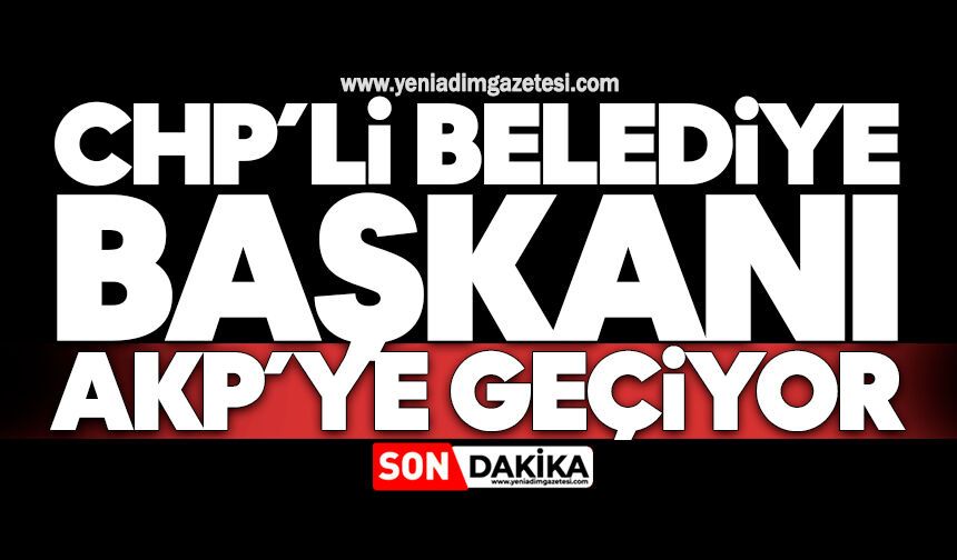 CHP’li Belediye Başkanı AKP’ye geçiyor
