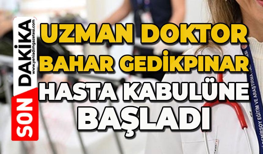 Doktor Bahar Gedikpınar hasta kabulüne başladı