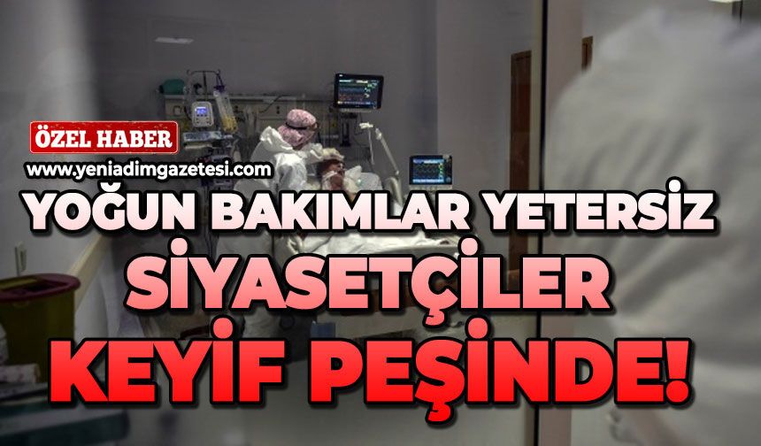 Yoğun bakımlar yetersiz, siyasetçiler keyif peşinde!