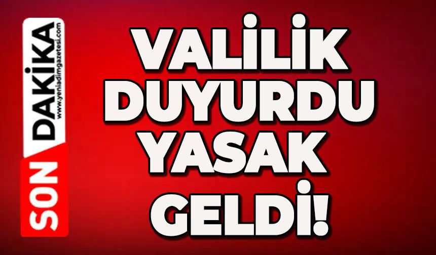 Valilik duyurdu: Yasak geldi