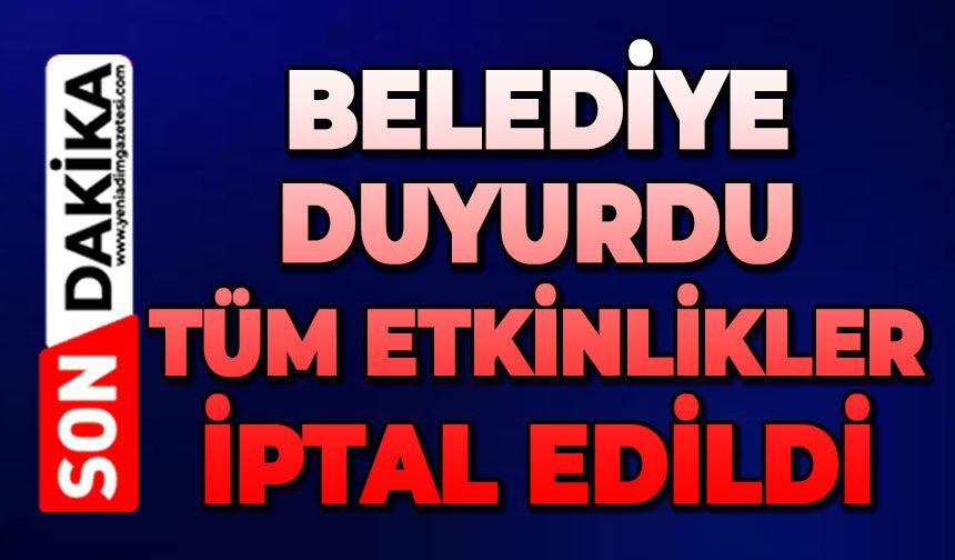 Belediye duyurdu: Tüm etkinlikler iptal edildi