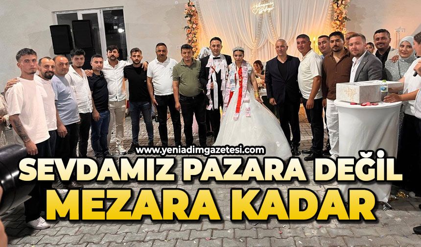 Sevdamız pazara değil mezara kadar