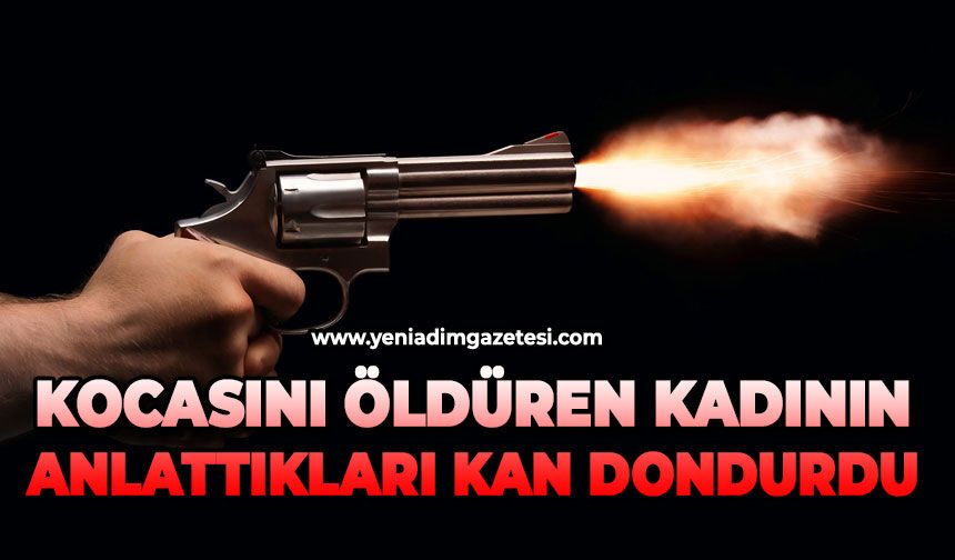 Kocasını öldüren kadının anlattıkları kan dondurdu