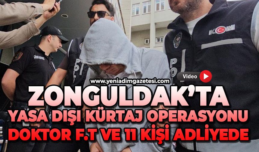 Zonguldak'ta yasa dışı kürtaj operasyonu: Doktor F.T ve 11 şüpheli adliyede