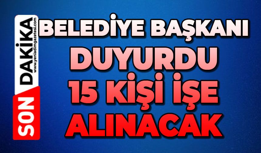 Belediye Başkanı duyurdu: 15 kişi işe alınacak