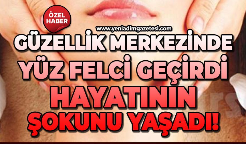 Güzellik merkezinde yüz felci geçirdi: Hayatının şokunu yaşadı!