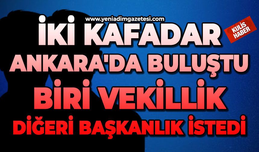 İki kafadar Ankara'da buluştu: Biri vekillik diğeri başkanlık istedi