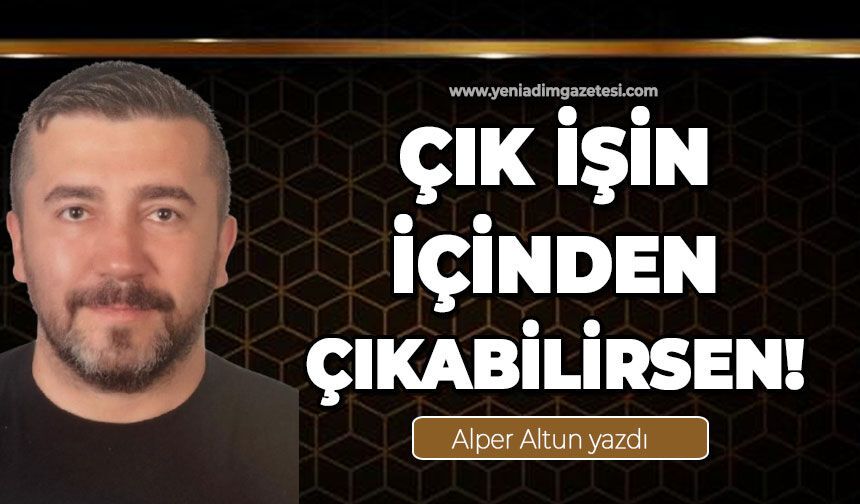 Çık işin içinden çıkabilirsen!