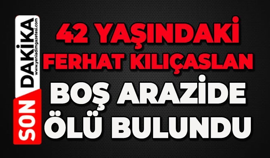 42 yaşındaki adam ölü bulundu