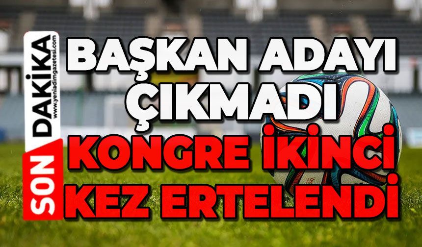 Başkan adayı çıkmadı: Kongre 2. kez ertelendi
