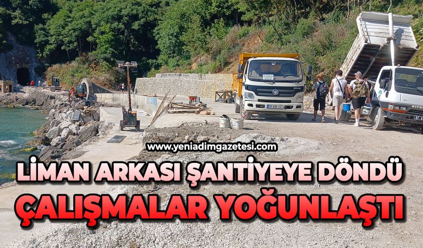 Liman arkası şantiyeye döndü: Çalışmalar yoğunlaştı