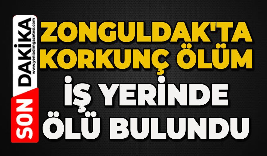 Zonguldak'ta korkunç ölüm: İş yerinde ölü bulundu