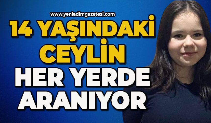 14 yaşındaki Ceylin her yerde aranıyor