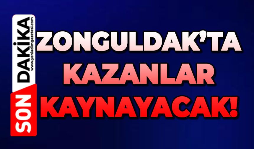 Zonguldak'ta kazanlar kaynayacak!