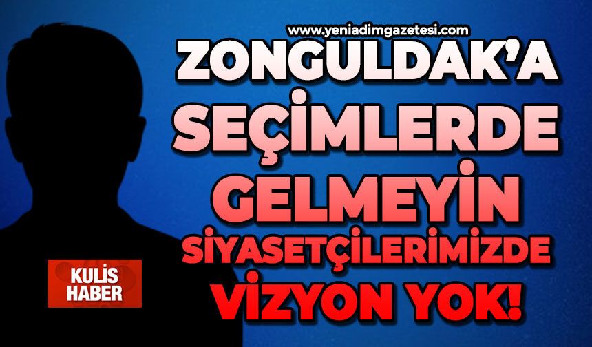 Zonguldak’a seçimlerde gelmeyin, siyasetçilerimizde vizyon yok!