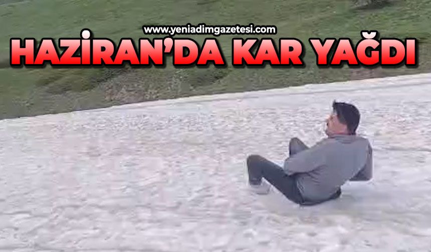 Haziran ayında kar yağdı!