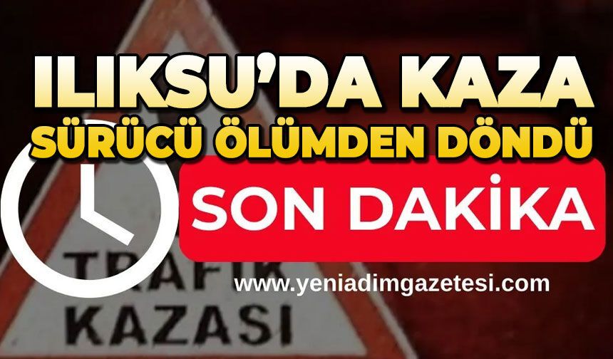 Ilıksu'da kaza: Sürücü ölümden döndü