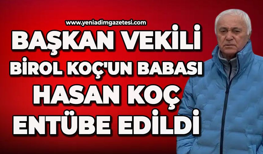 Başkan Vekili Birol Koç'un babası Hasan Koç entübe edildi