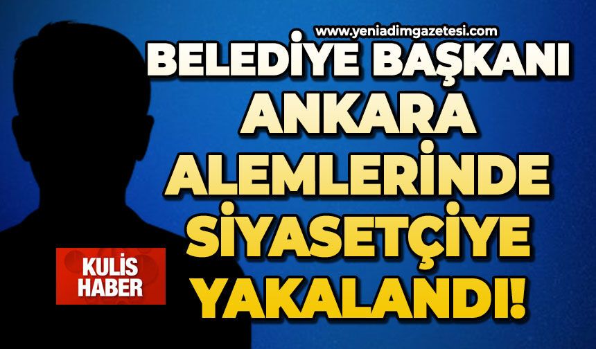 Belediye Başkanı Ankara alemlerinde siyasetçiye yakalandı!