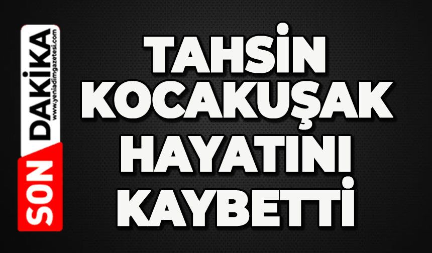 Tahsin Kocakuşak hayatını kaybetti