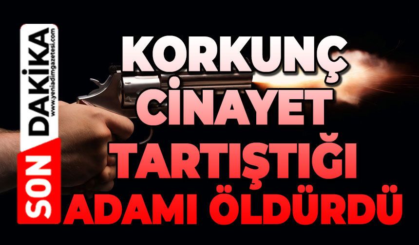 Tartıştığı Sinan Güleç'i öldürdü