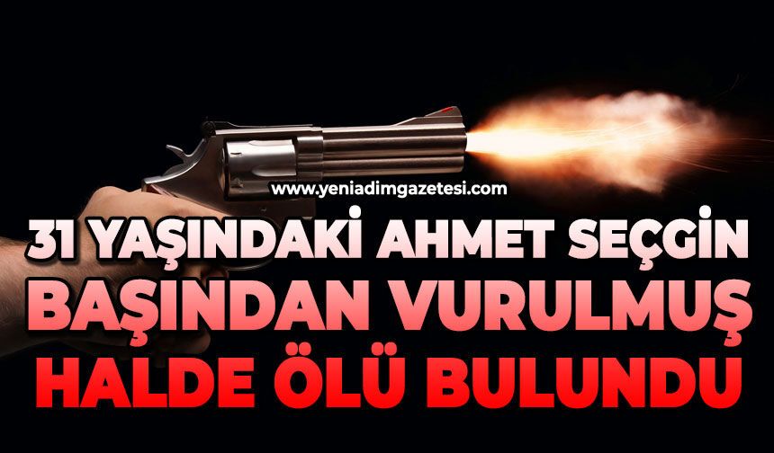 31 yaşındaki Ahmet Seçgin otomobilde başından vurulmuş halde ölü bulundu