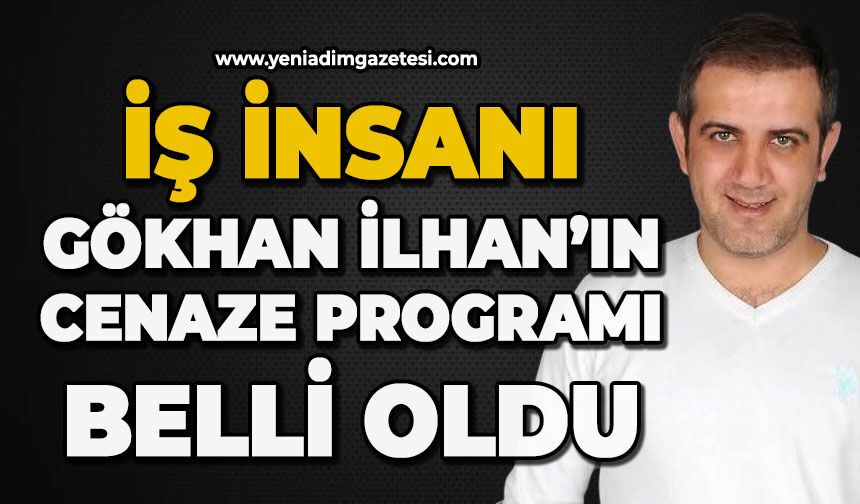 İş insanı Gökhan İlhan'ın cenaze programı belli oldu