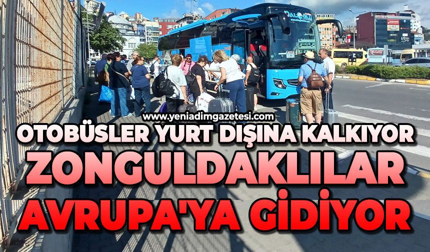 Otobüsler yurt dışına kalkıyor: Zonguldaklılar Avrupa'ya gidiyor