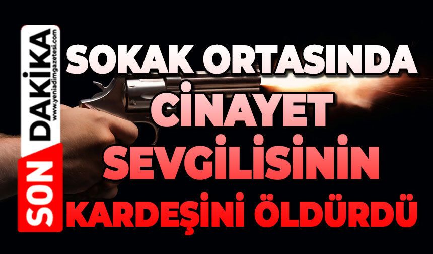 Evlenmek istediği kızın erkek kardeşini sokak ortasında öldürdü
