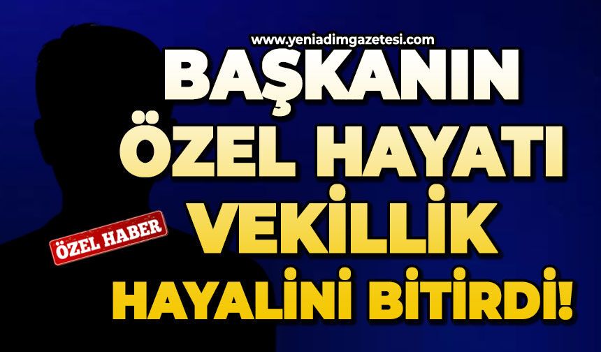 Başkanın özel hayatı vekillik hayalini bitirdi!