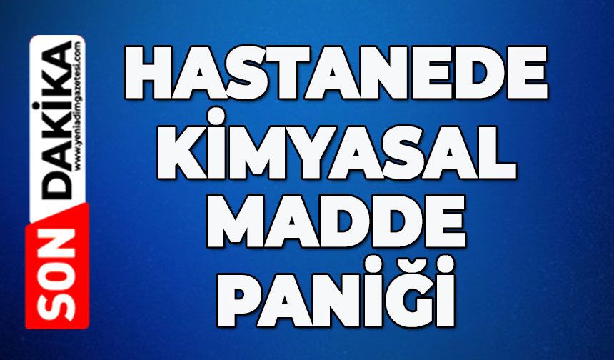 Hastanede kimyasal madde paniği
