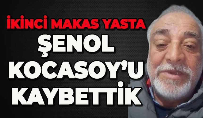 İkinci Makas yasta: Şenol Kocasoy hayatını kaybetti
