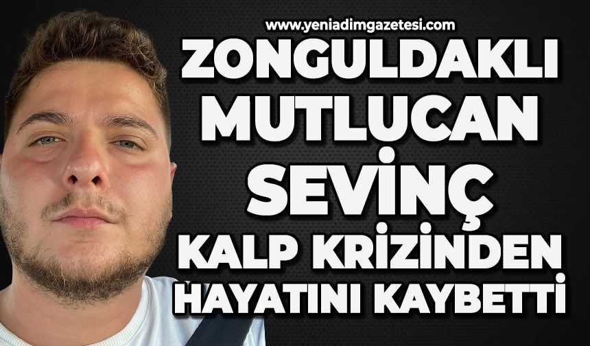 Zonguldaklı Mutlucan Sevinç İzmir’de kalp krizinden hayatını kaybetti