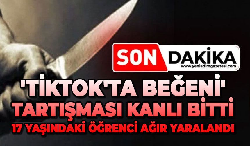 'TikTok'ta beğeni' tartışması kanlı bitti: 17 yaşındaki öğrenci ağır yaralandı