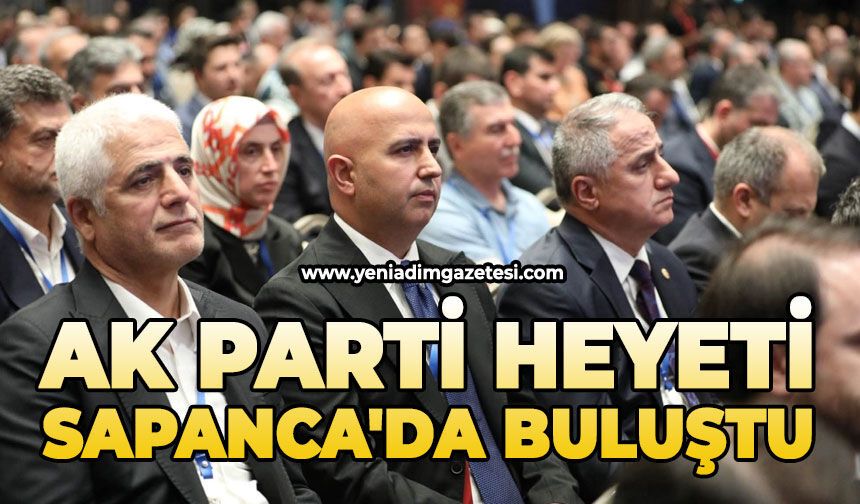 AK Parti heyeti Sapanca'da buluştu
