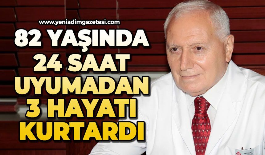 82 yaşında, 24 saat uyumadan 3 hayatı kurtardı