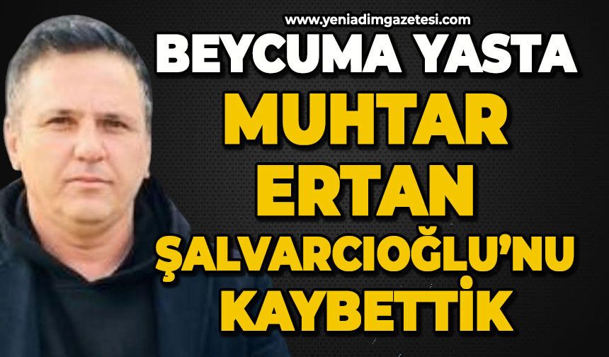 Beycuma yasta: Muhtar Ertan Şalvarcıoğlu hayatını kaybetti