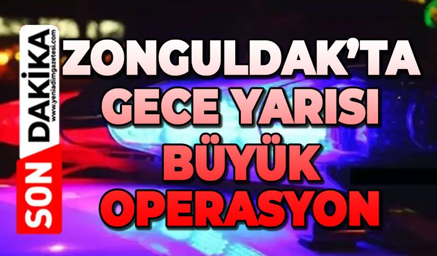 Zonguldak'ta gece yarısı operasyon