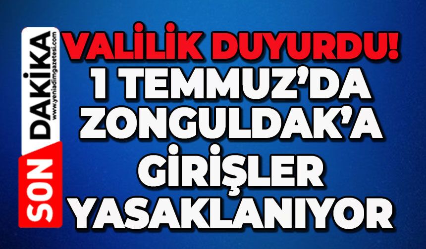 Valilikten kritik uyarı: Zonguldak'ta 1 Temmuz'da girişler yasaklanıyor!
