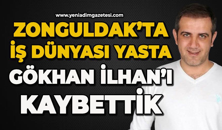 Zonguldak'ta iş dünyası yasta: Gökhan İlhan'ı kaybettik
