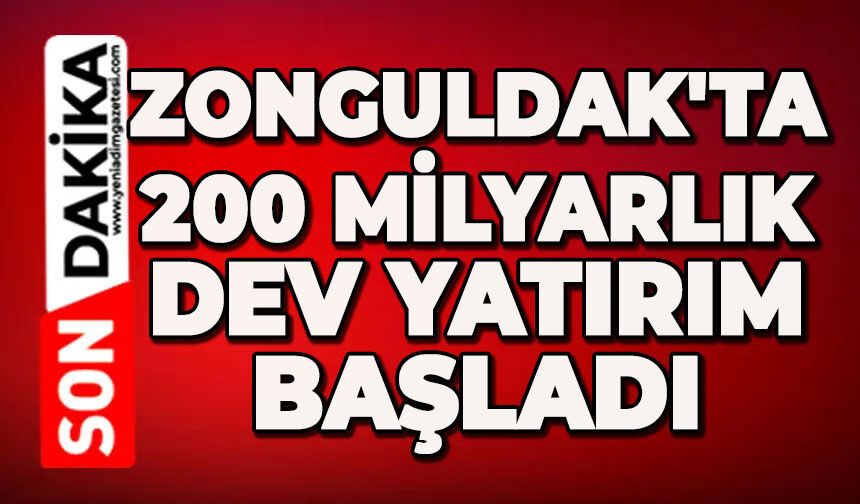 Zonguldak'ta 200 milyarlık dev yatırım başladı