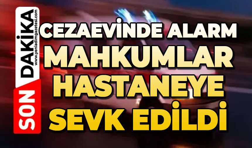Cezaevinde zehirlenme: Mahkumlar hastaneye sevk edildi