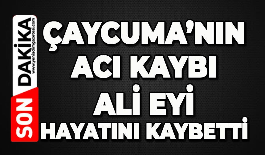 Çaycuma'nın acı kaybı: Ali Eyi hayatını kaybetti
