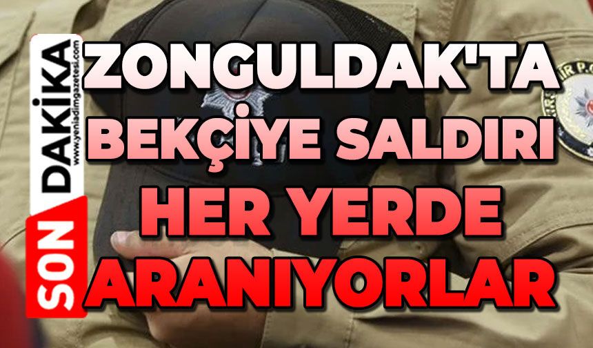 Zonguldak'ta bekçiye saldırı: Saldırganlar her yerde aranıyor