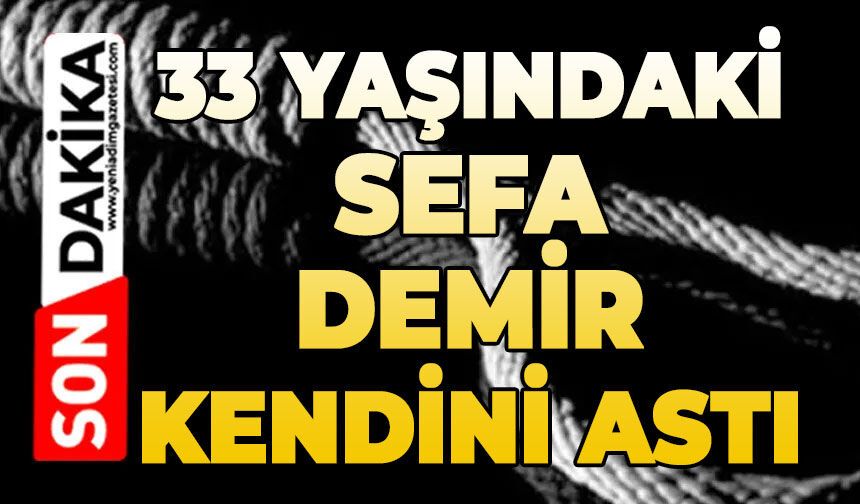 33 yaşındaki Sefa Demir kendini astı