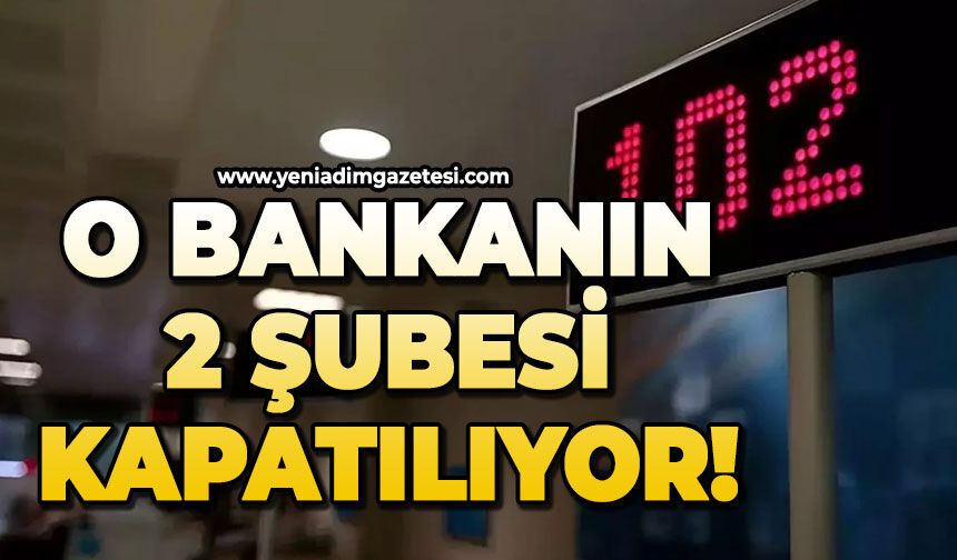 O bankanın 2 şubesi kapatılıyor!