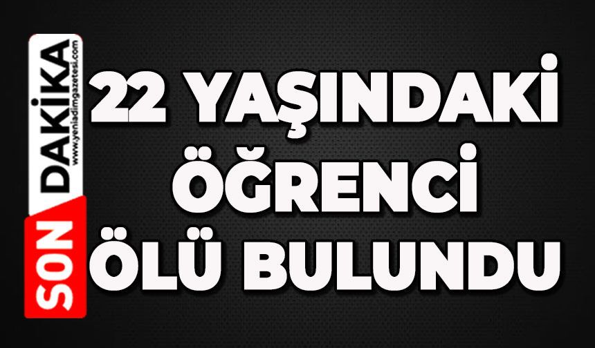 22 yaşındaki öğrenci ölü bulundu