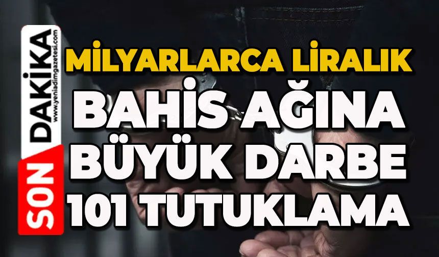 Milyarlarca liralık bahis ağına darbe: 101 tutuklama