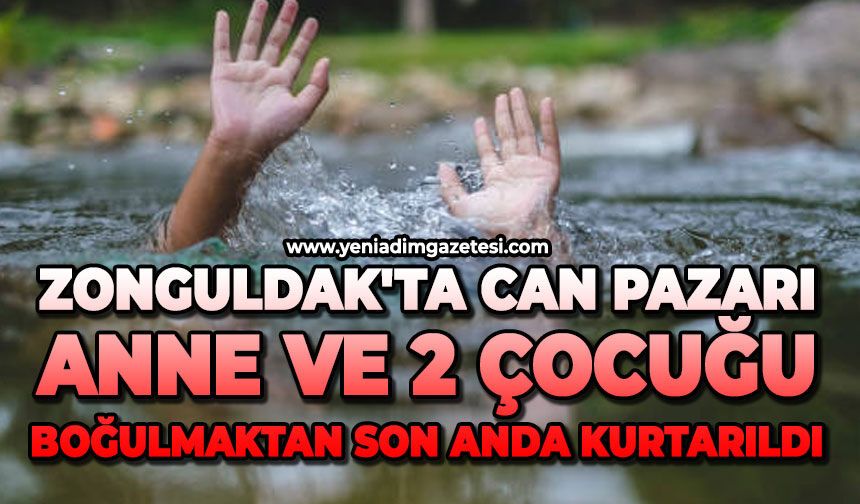Zonguldak'ta can pazarı: Anne ve 2 çocuğu boğulmaktan son anda kurtarıldı