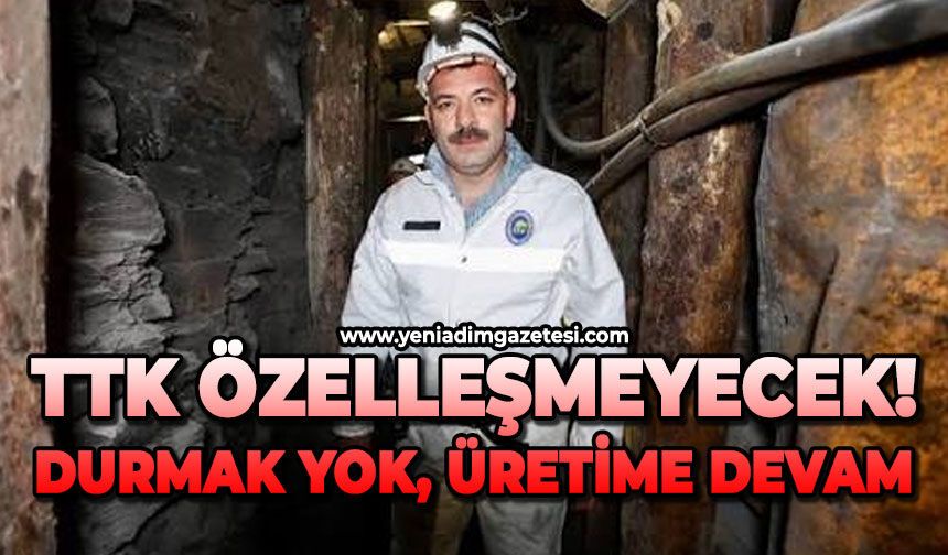 TTK özelleşmeyecek: Durmak yok, üretime devam!